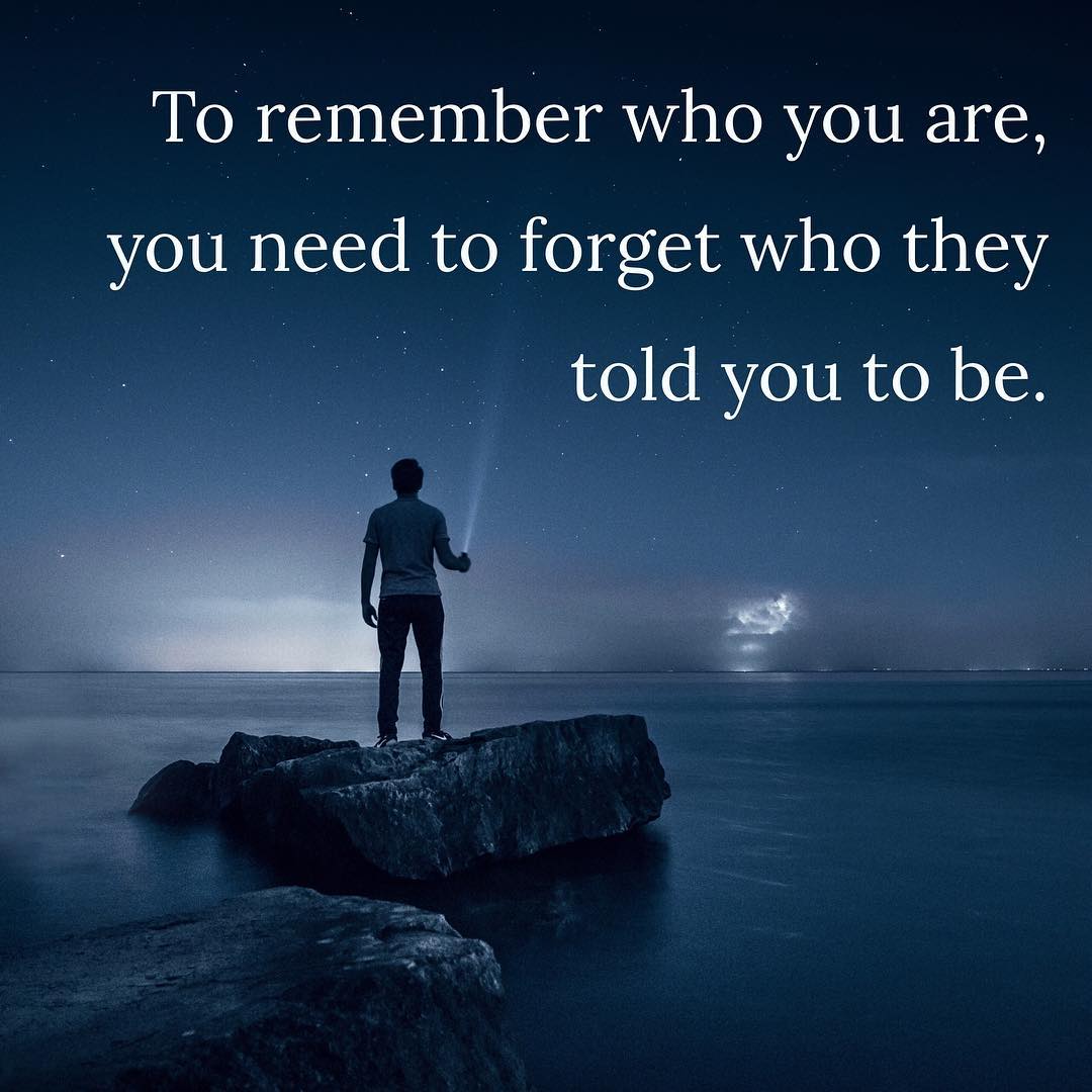 To remember who you are, you need to forget who they told you to be. # ...