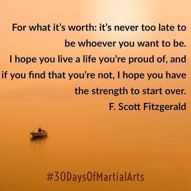 Day 19 of #30daysofmartialarts – “For what it’s worth: it’s never too late to be whoever you want to be. I hope you live a life you’re proud of, and if you find that you’re not, I hope you have the strength to start over.” #fscottfitzgerald – the #inspiration for a #meditation focus can come from almost anywhere and at anytime. This quote from Fitzgerald formed the basis of today’s #karate meditation. #30daysofkarate #martialarts #zazen #being #identity #innerpeace @jeremylesniak @karateculture @erickastengren @mish.mash.do @bsma_dojo